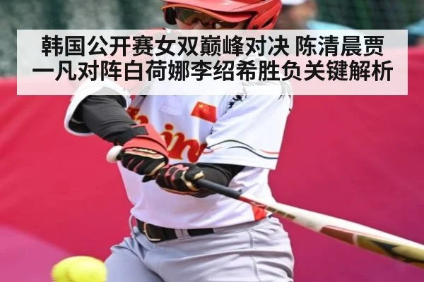 韩国公开赛女双巅峰对决 陈清晨贾一凡对阵白荷娜李绍希胜负关键解析